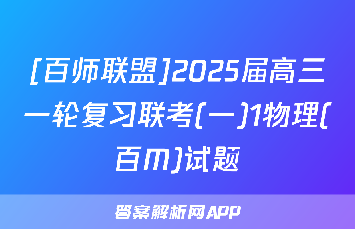 [百师联盟]2025届高三一轮复习联考(一)1物理(百M)试题