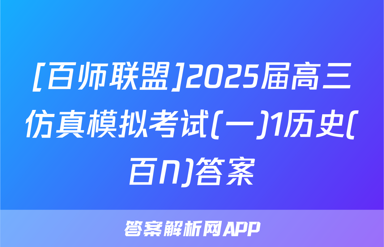 [百师联盟]2025届高三仿真模拟考试(一)1历史(百N)答案