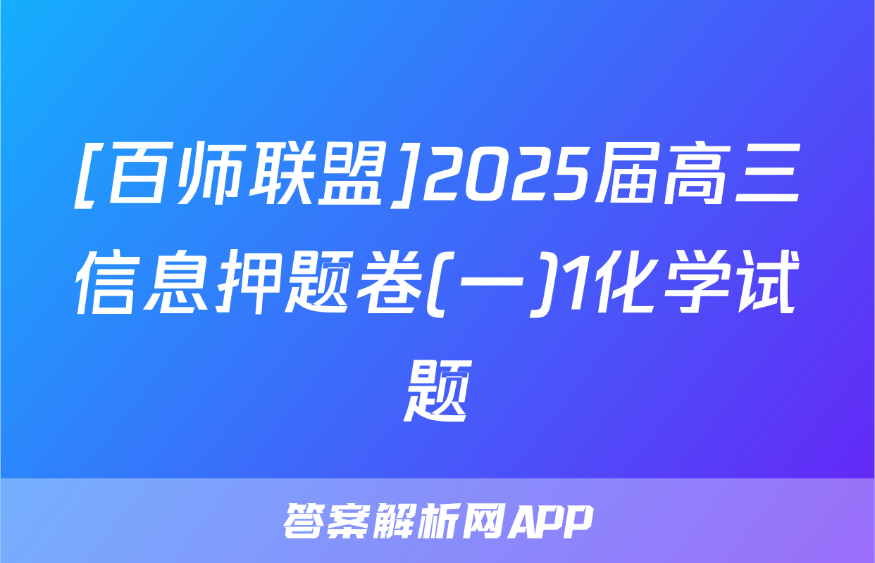 [百师联盟]2025届高三信息押题卷(一)1化学试题