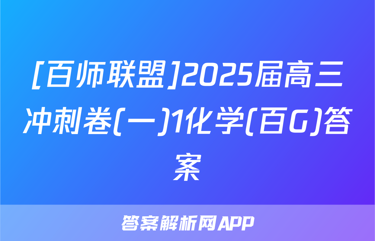 [百师联盟]2025届高三冲刺卷(一)1化学(百G)答案