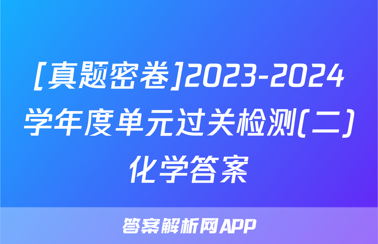 [真题密卷]2023-2024学年度单元过关检测(二)化学答案