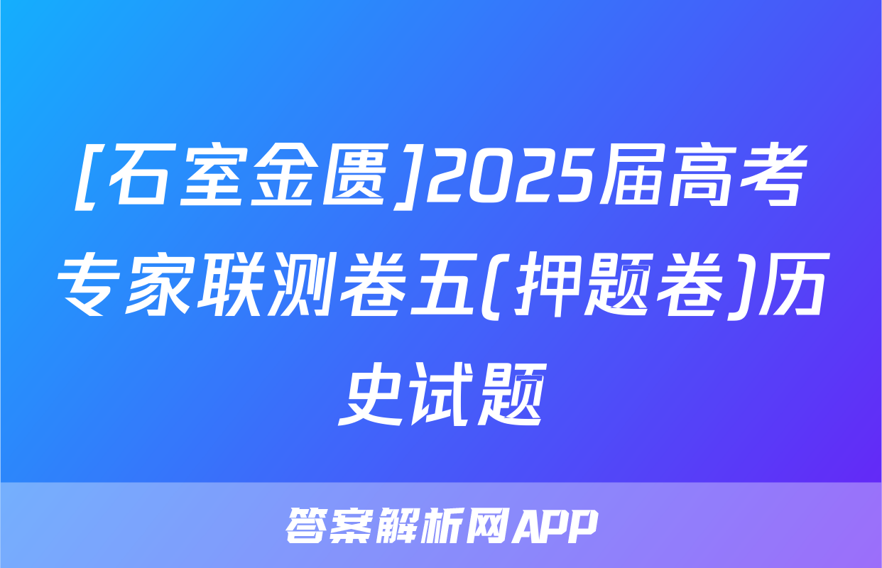 [石室金匮]2025届高考专家联测卷五(押题卷)历史试题