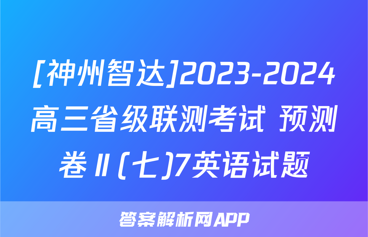 [神州智达]2023-2024高三省级联测考试 预测卷Ⅱ(七)7英语试题