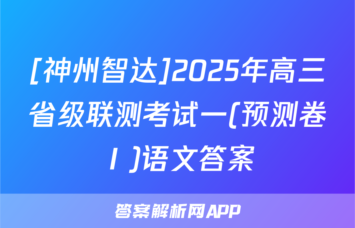 [神州智达]2025年高三省级联测考试一(预测卷Ⅰ)语文答案