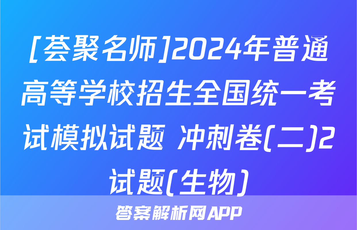 [荟聚名师]2024年普通高等学校招生全国统一考试模拟试题 冲刺卷(二)2试题(生物)