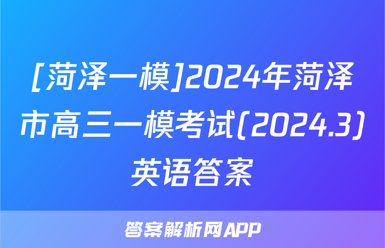 [菏泽一模]2024年菏泽市高三一模考试(2024.3)英语答案