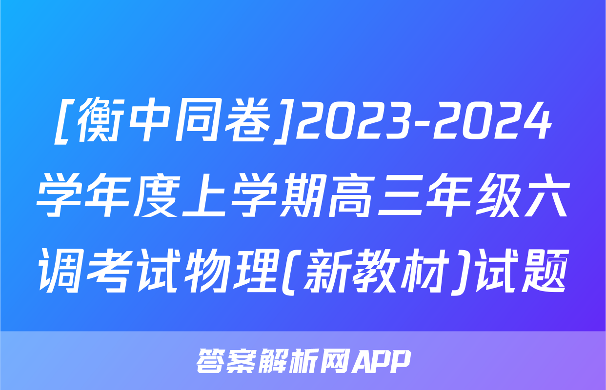 [衡中同卷]2023-2024学年度上学期高三年级六调考试物理(新教材)试题