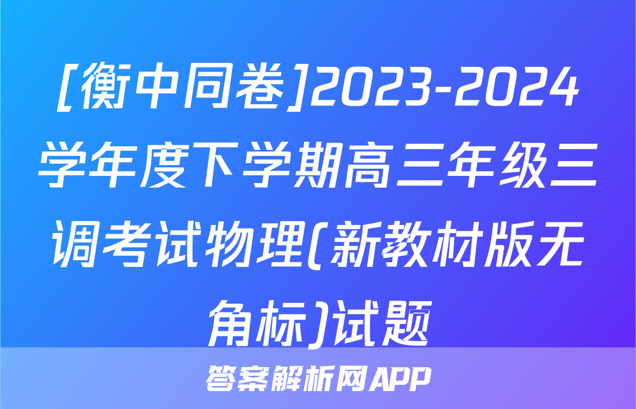 [衡中同卷]2023-2024学年度下学期高三年级三调考试物理(新教材版无角标)试题