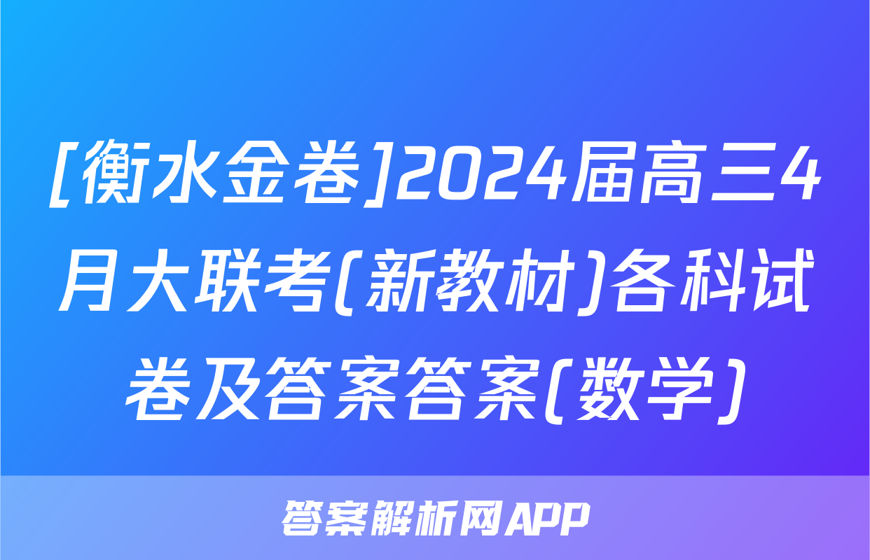 [衡水金卷]2024届高三4月大联考(新教材)各科试卷及答案答案(数学)