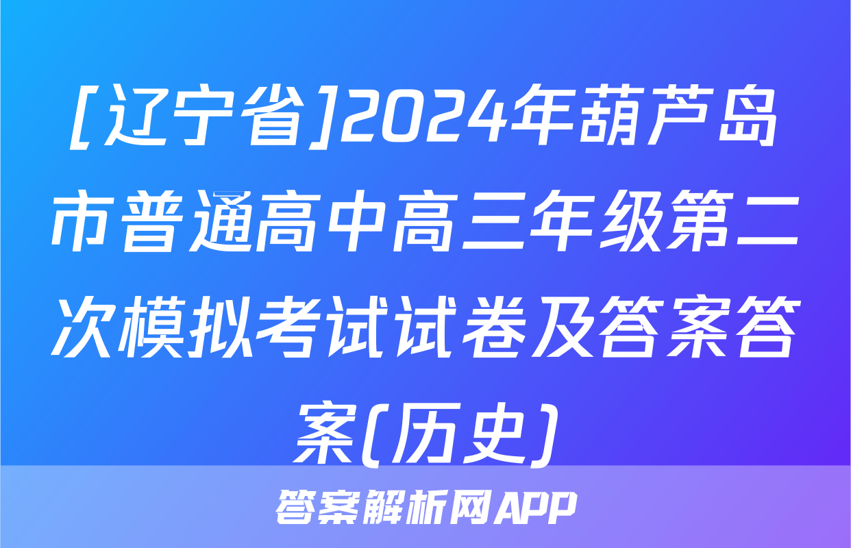[辽宁省]2024年葫芦岛市普通高中高三年级第二次模拟考试试卷及答案答案(历史)