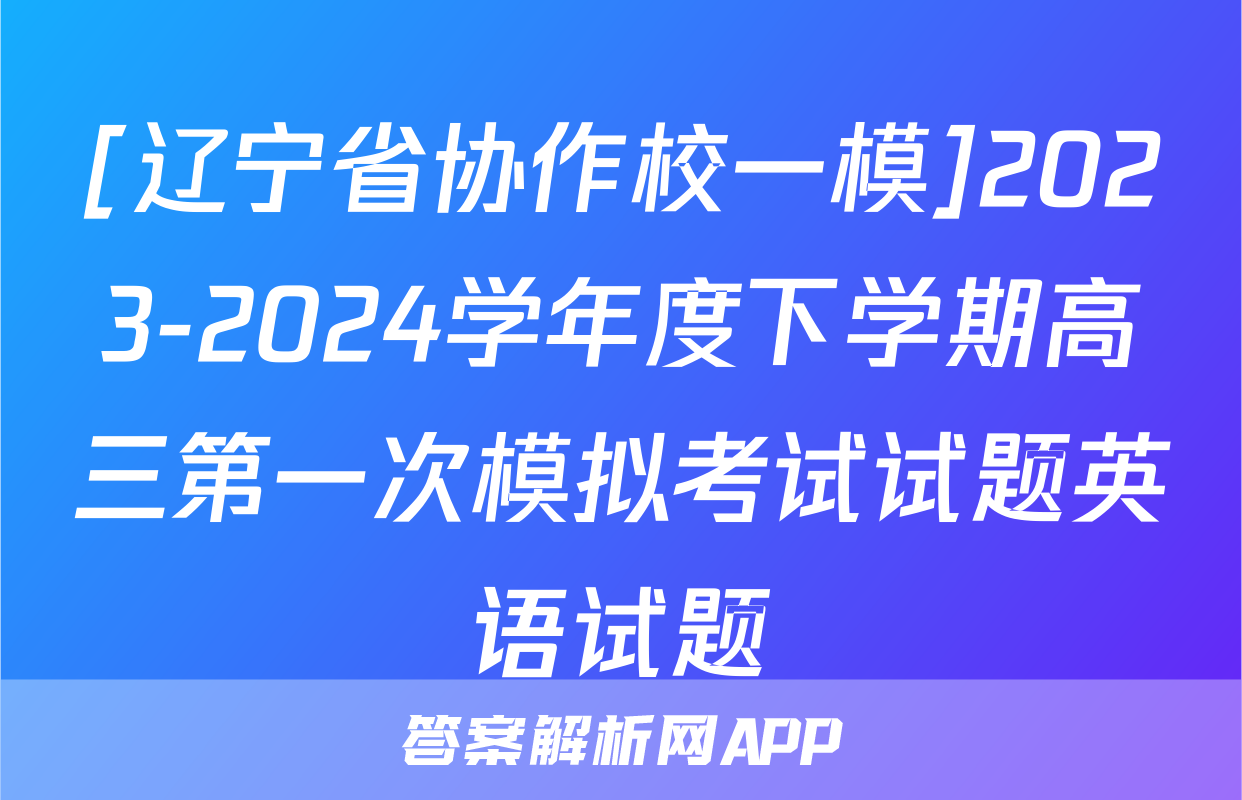 [辽宁省协作校一模]2023-2024学年度下学期高三第一次模拟考试试题英语试题