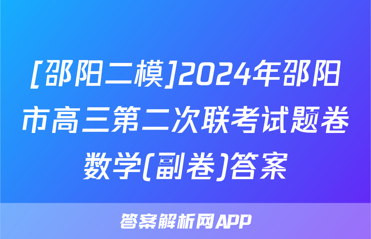 [邵阳二模]2024年邵阳市高三第二次联考试题卷数学(副卷)答案