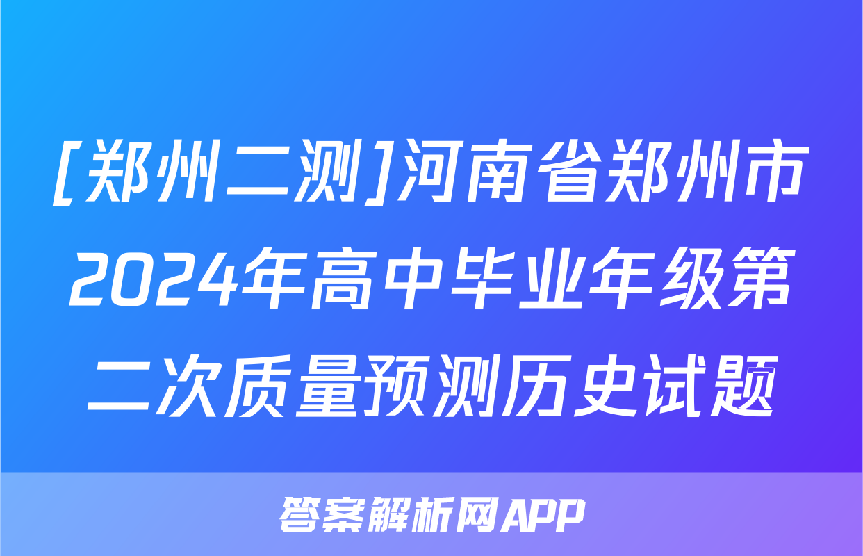 [郑州二测]河南省郑州市2024年高中毕业年级第二次质量预测历史试题
