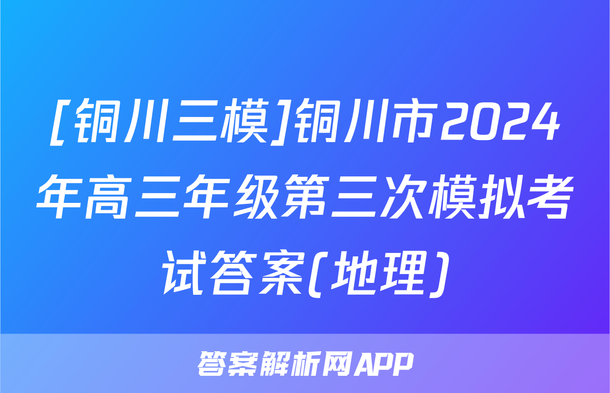 [铜川三模]铜川市2024年高三年级第三次模拟考试答案(地理)