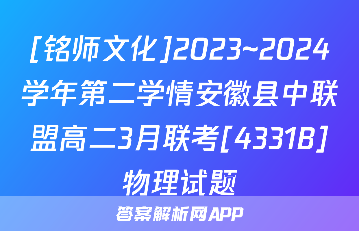 [铭师文化]2023~2024学年第二学情安徽县中联盟高二3月联考[4331B]物理试题
