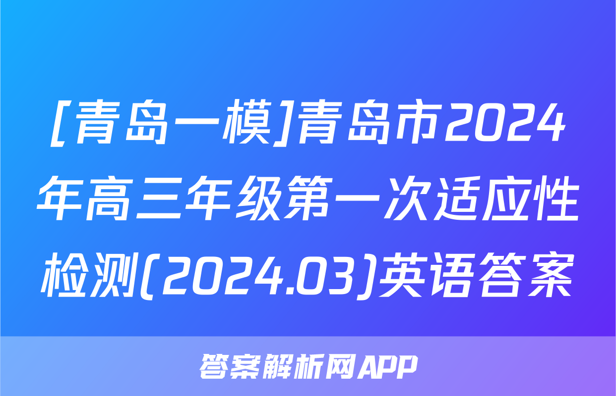 [青岛一模]青岛市2024年高三年级第一次适应性检测(2024.03)英语答案