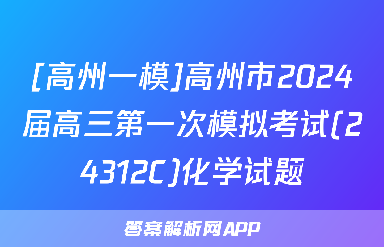 [高州一模]高州市2024届高三第一次模拟考试(24312C)化学试题