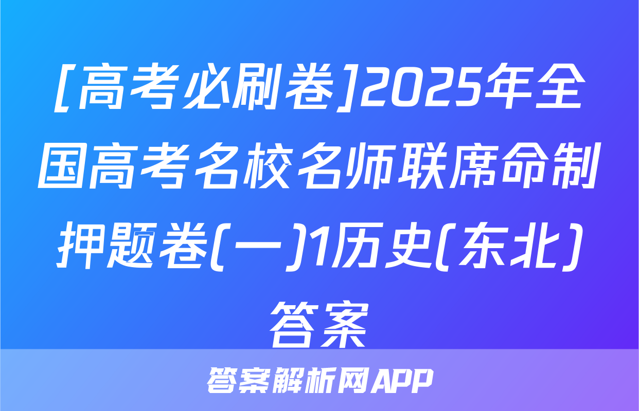 [高考必刷卷]2025年全国高考名校名师联席命制押题卷(一)1历史(东北)答案