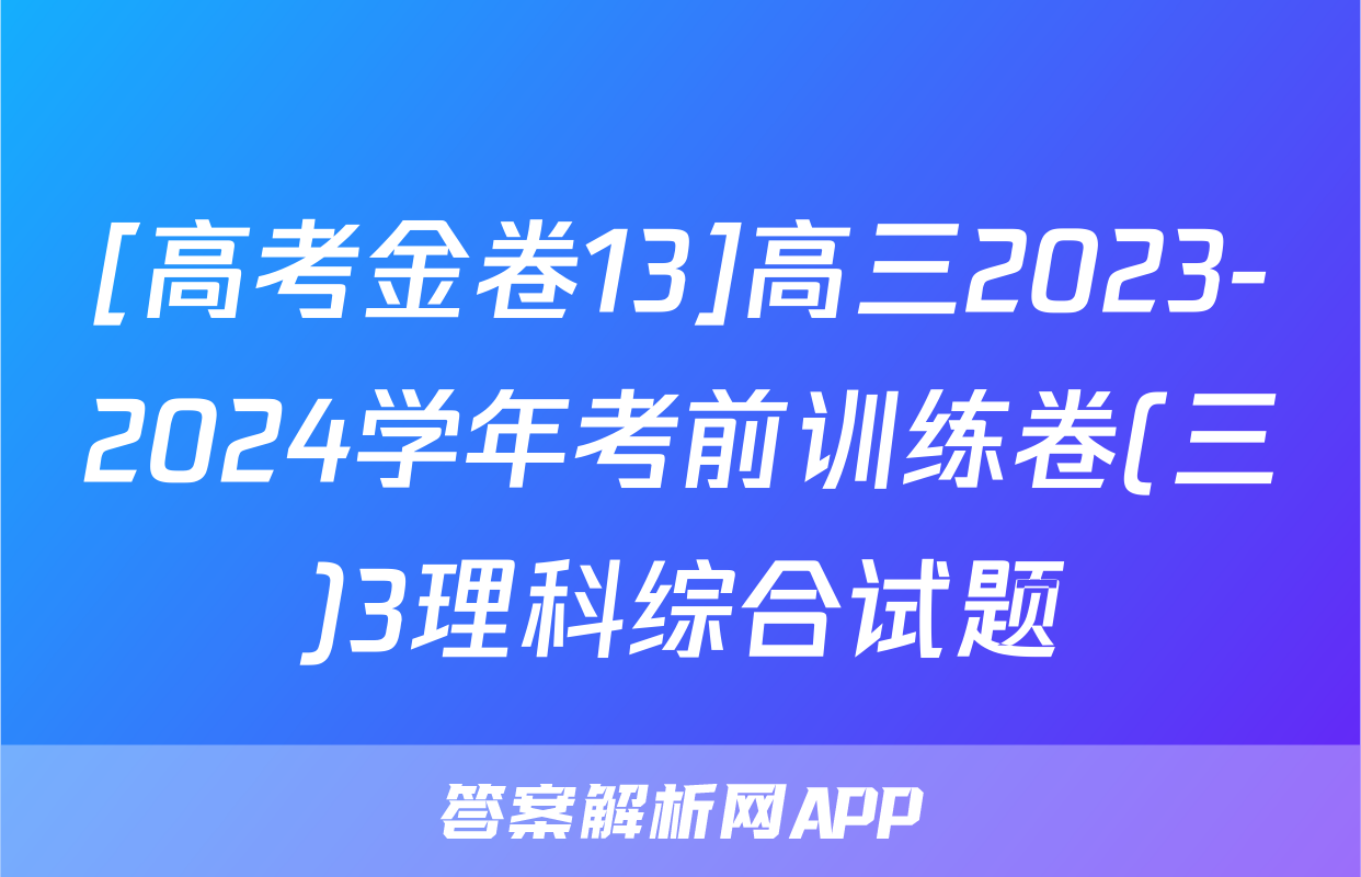 [高考金卷13]高三2023-2024学年考前训练卷(三)3理科综合试题