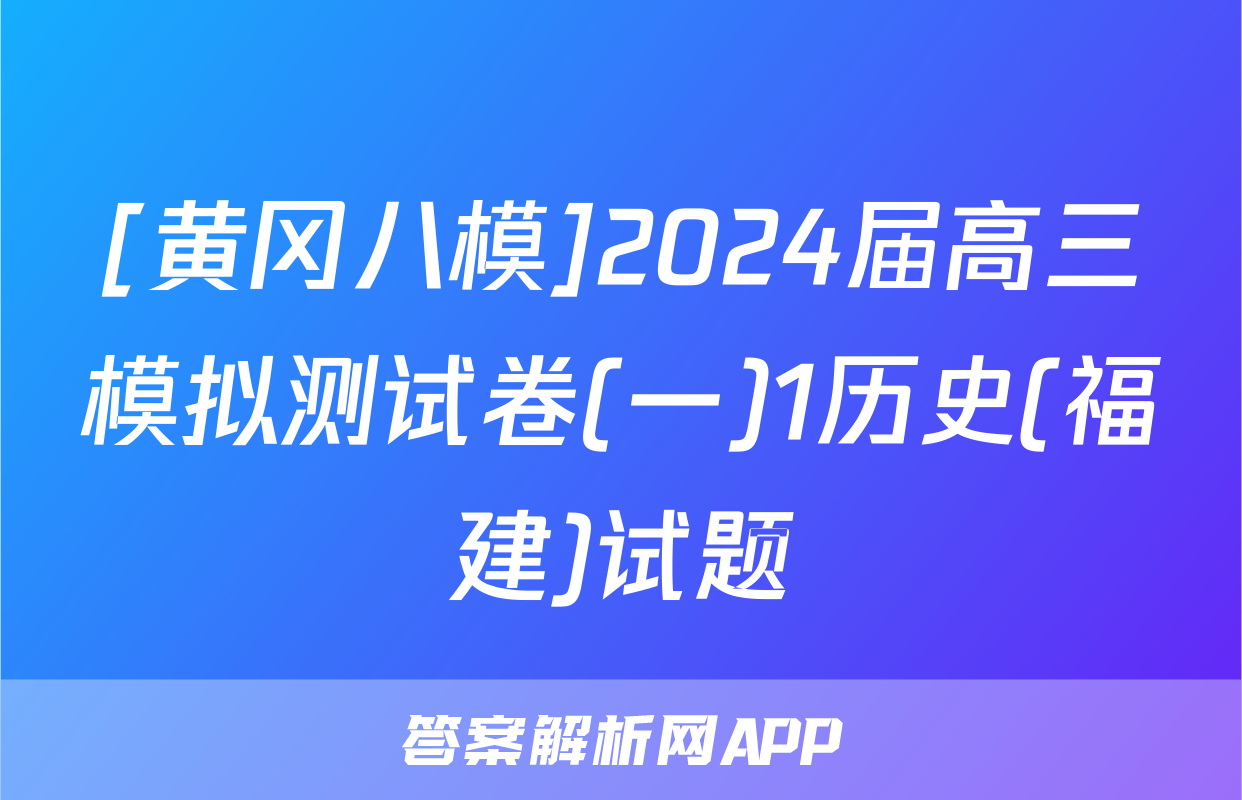 [黄冈八模]2024届高三模拟测试卷(一)1历史(福建)试题