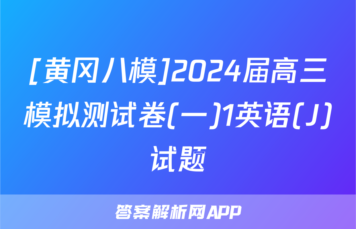 [黄冈八模]2024届高三模拟测试卷(一)1英语(J)试题