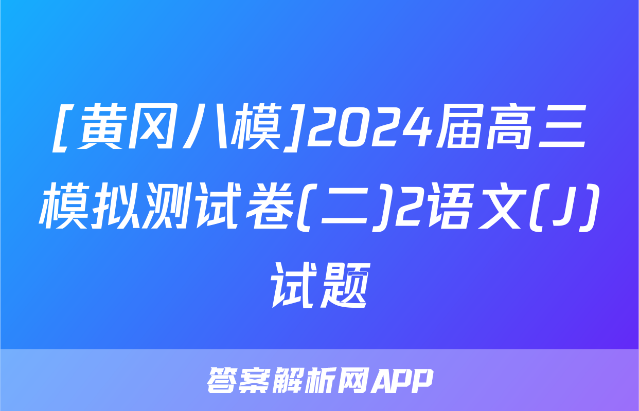 [黄冈八模]2024届高三模拟测试卷(二)2语文(J)试题
