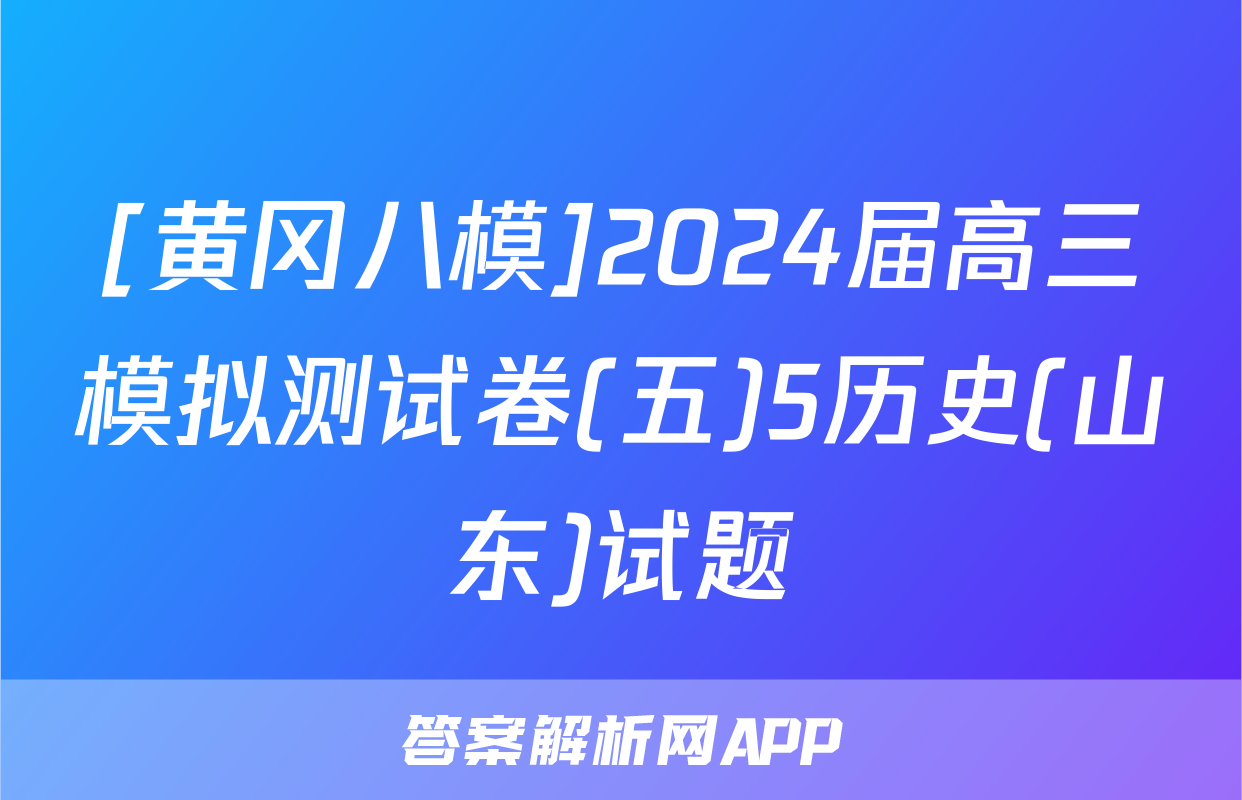 [黄冈八模]2024届高三模拟测试卷(五)5历史(山东)试题