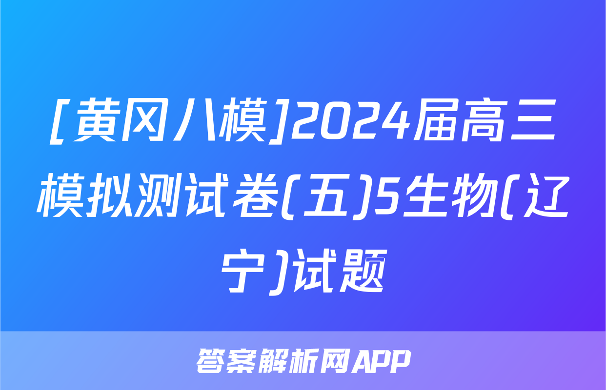 [黄冈八模]2024届高三模拟测试卷(五)5生物(辽宁)试题