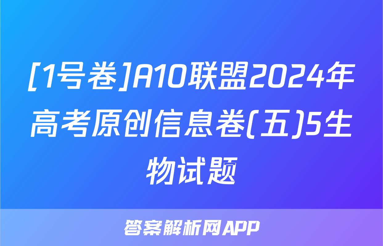 [1号卷]A10联盟2024年高考原创信息卷(五)5生物试题