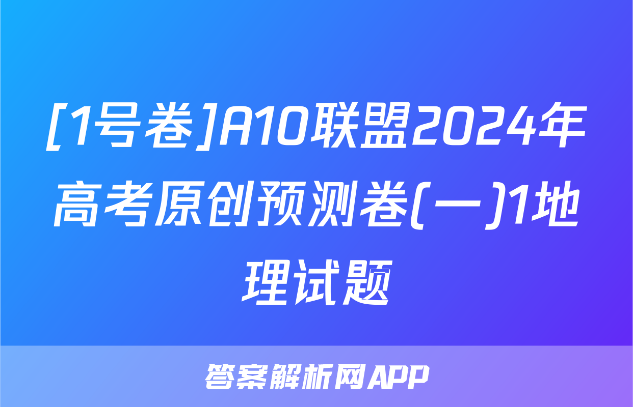 [1号卷]A10联盟2024年高考原创预测卷(一)1地理试题