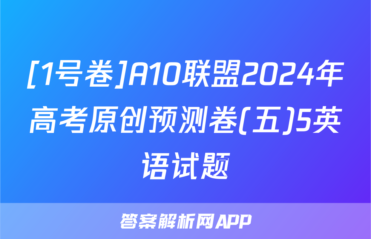 [1号卷]A10联盟2024年高考原创预测卷(五)5英语试题