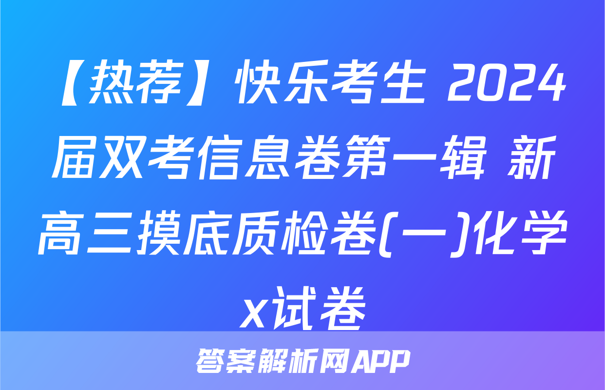 【热荐】快乐考生 2024届双考信息卷第一辑 新高三摸底质检卷(一)化学x试卷