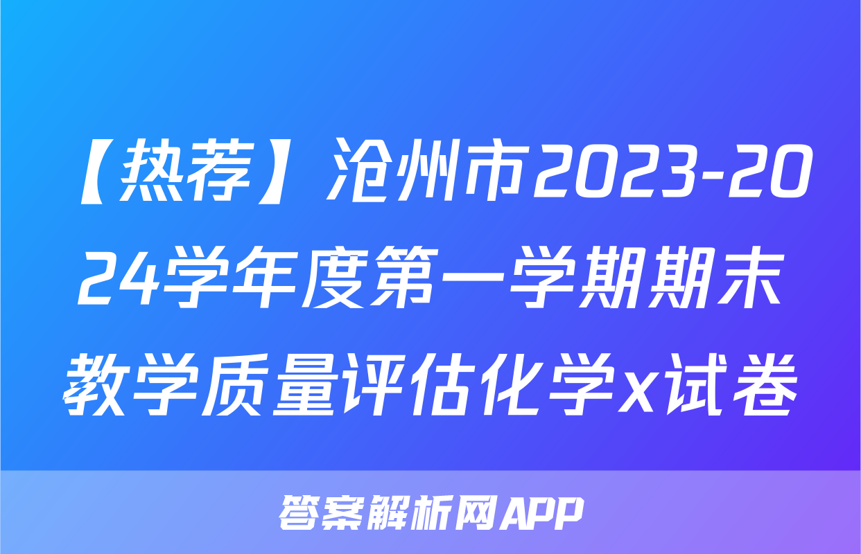 【热荐】沧州市2023-2024学年度第一学期期末教学质量评估化学x试卷