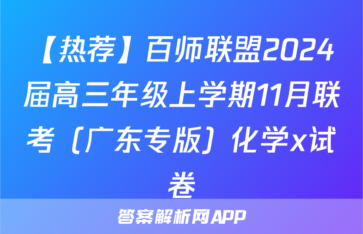 【热荐】百师联盟2024届高三年级上学期11月联考（广东专版）化学x试卷