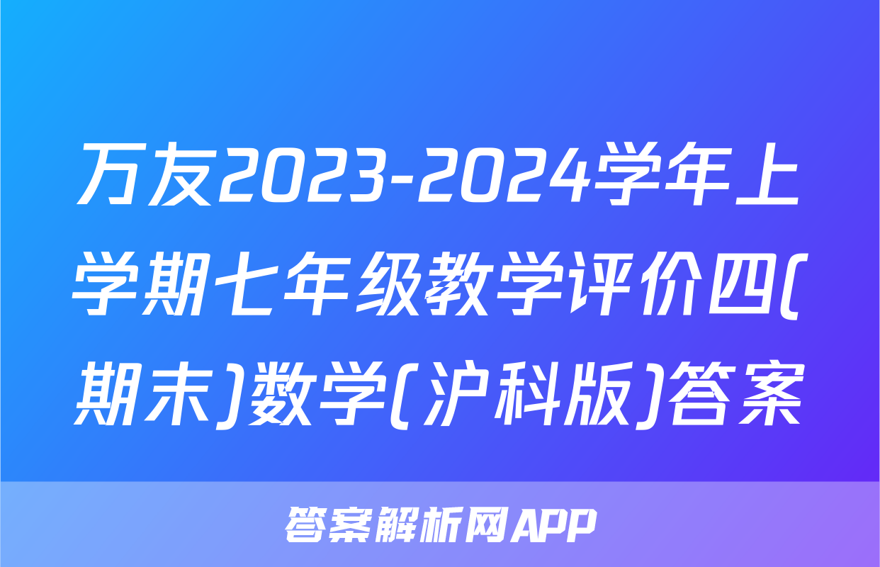 万友2023-2024学年上学期七年级教学评价四(期末)数学(沪科版)答案