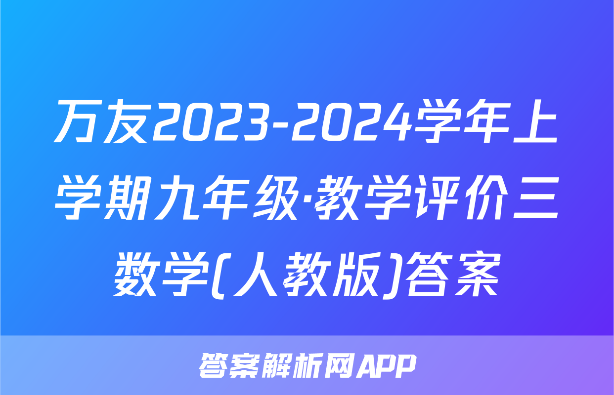 万友2023-2024学年上学期九年级·教学评价三数学(人教版)答案