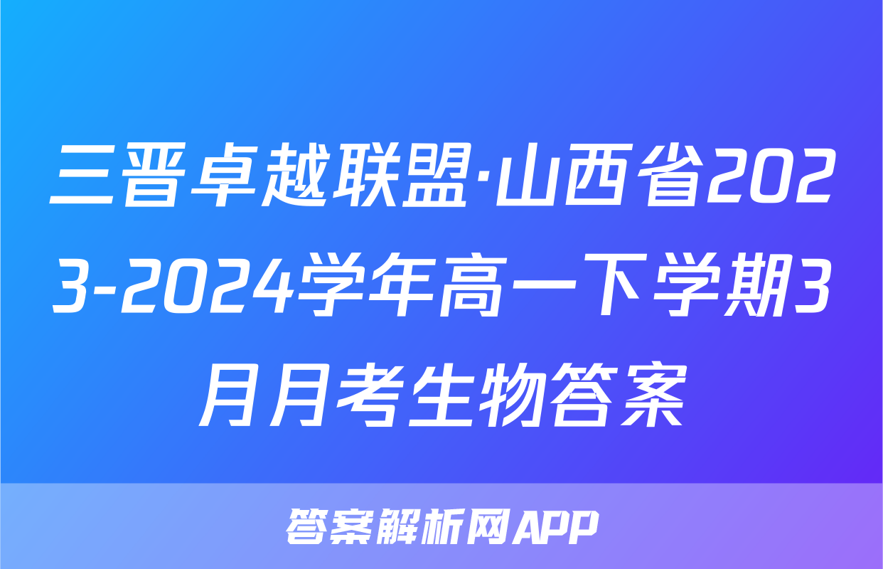 三晋卓越联盟·山西省2023-2024学年高一下学期3月月考生物答案