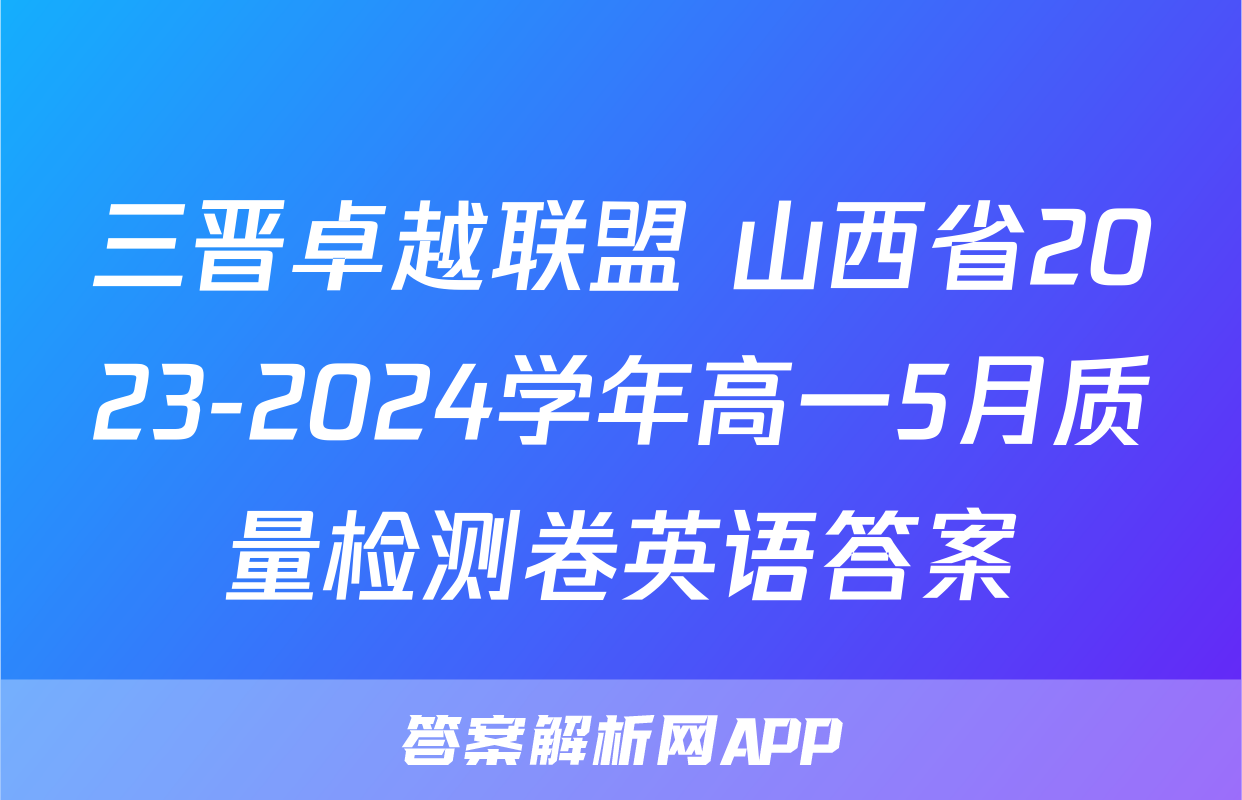 三晋卓越联盟 山西省2023-2024学年高一5月质量检测卷英语答案