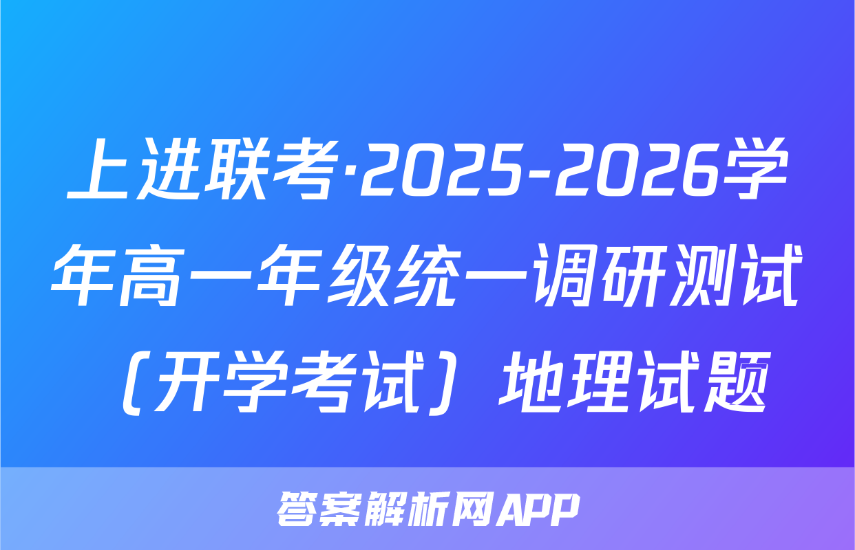 上进联考·2025-2026学年高一年级统一调研测试（开学考试）地理试题