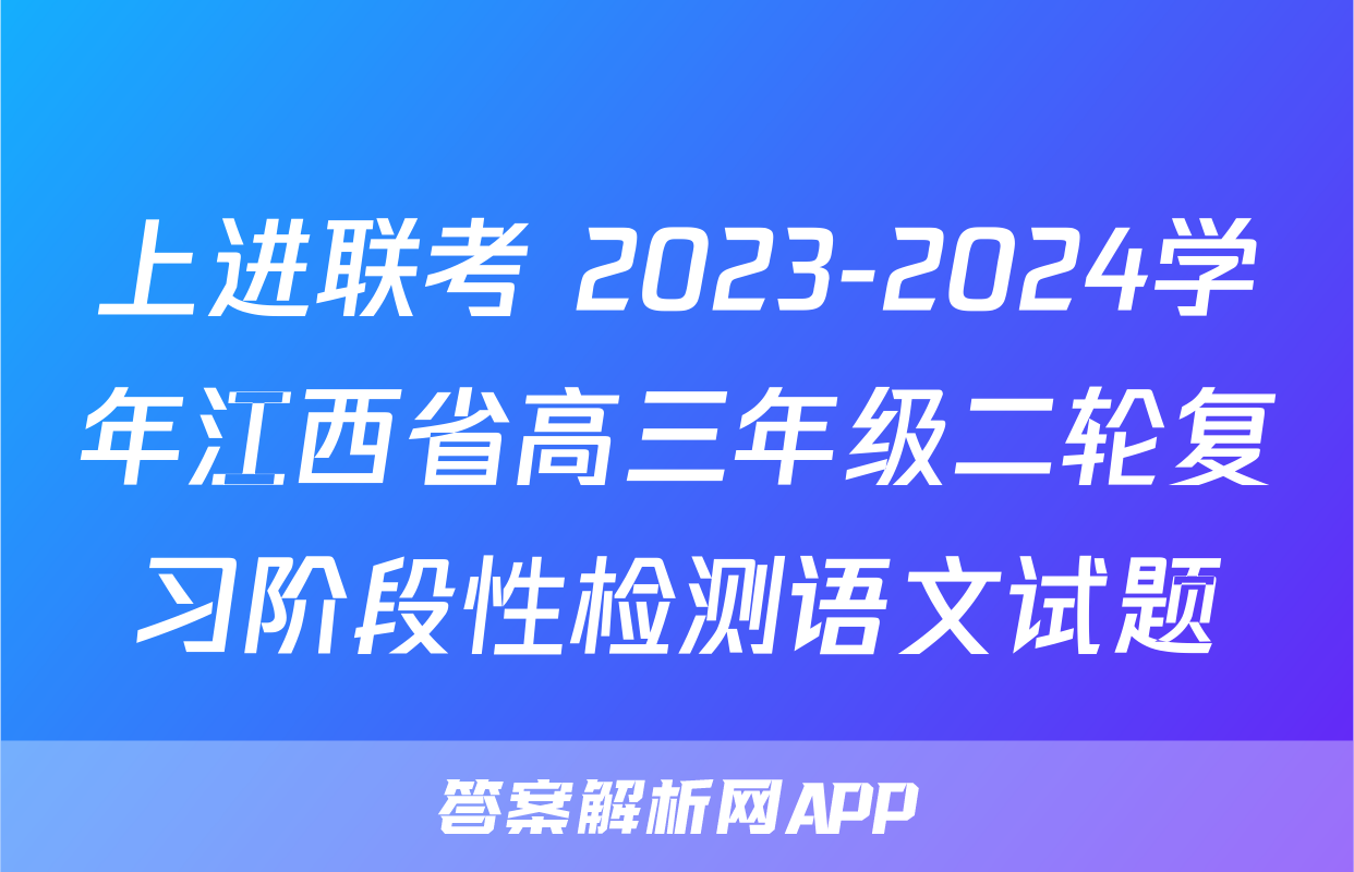 上进联考 2023-2024学年江西省高三年级二轮复习阶段性检测语文试题