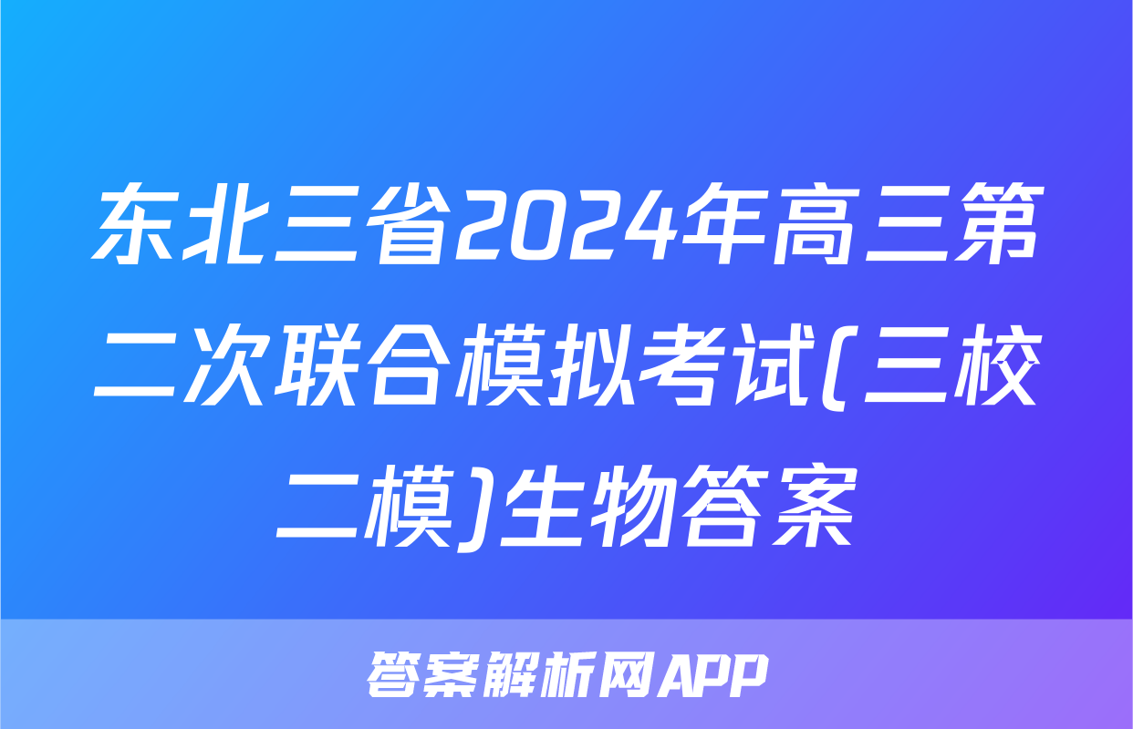 东北三省2024年高三第二次联合模拟考试(三校二模)生物答案
