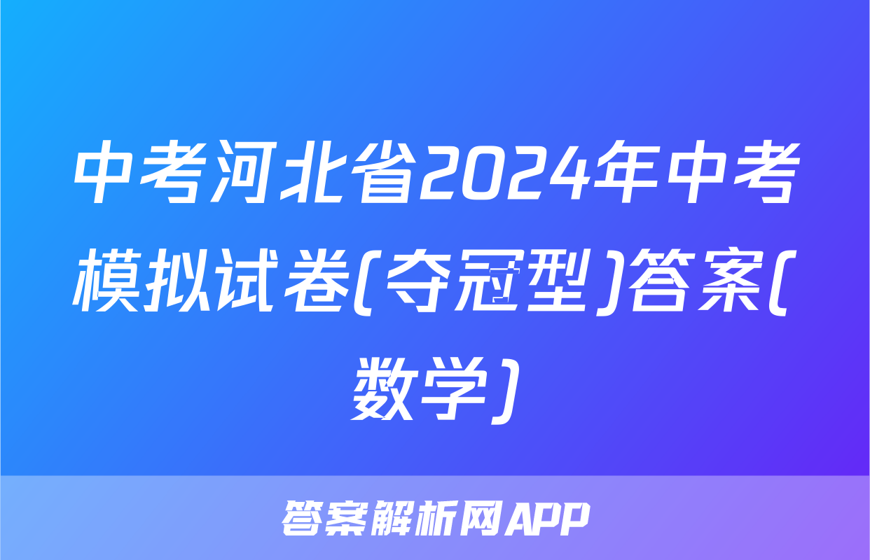 中考河北省2024年中考模拟试卷(夺冠型)答案(数学)