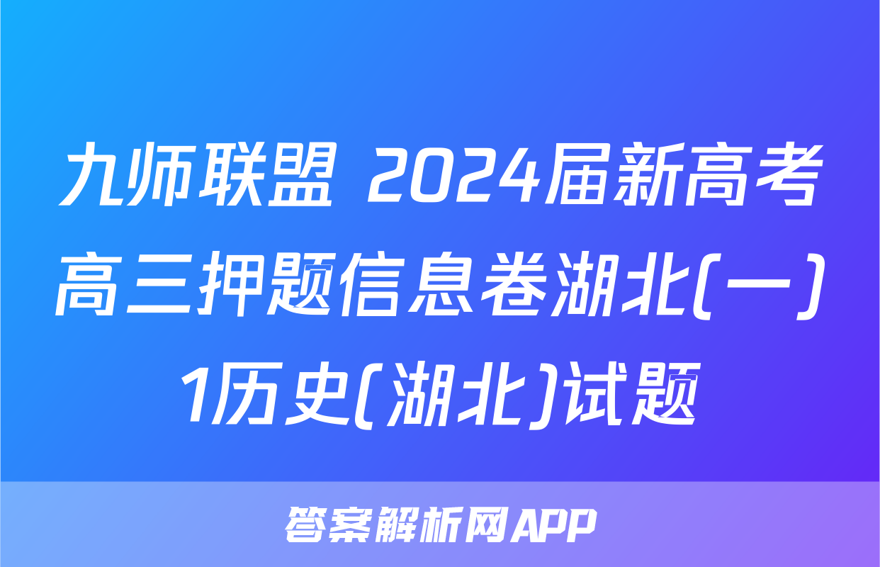 九师联盟 2024届新高考高三押题信息卷湖北(一)1历史(湖北)试题