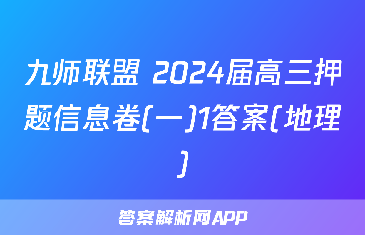 九师联盟 2024届高三押题信息卷(一)1答案(地理)
