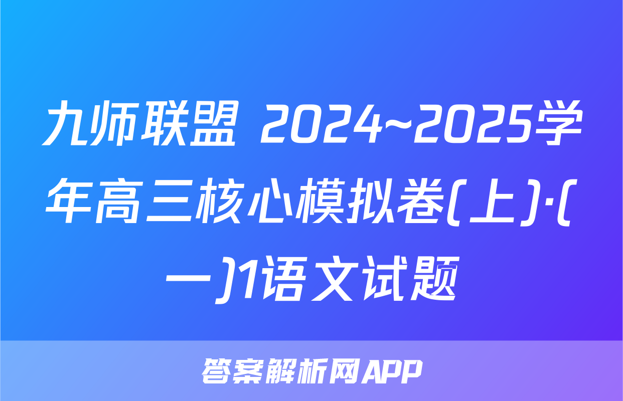 九师联盟 2024~2025学年高三核心模拟卷(上)·(一)1语文试题
