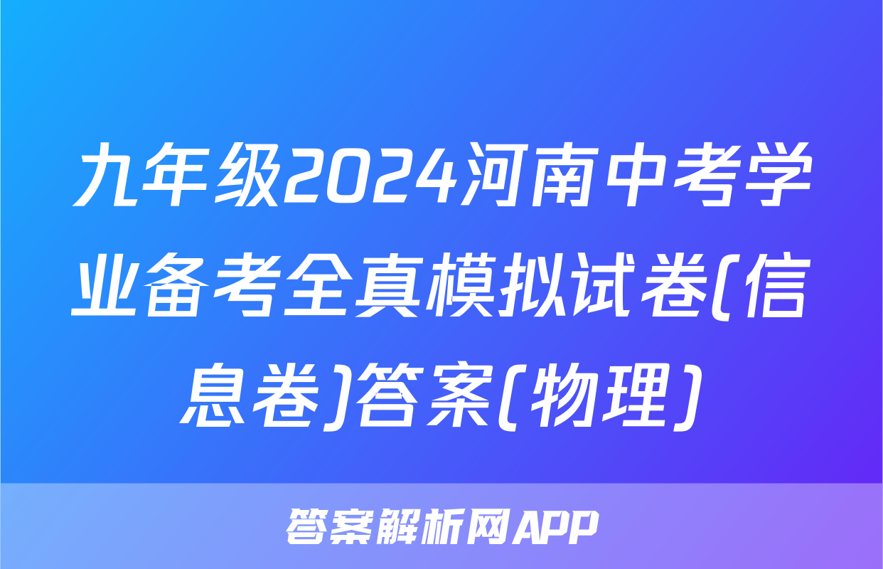 九年级2024河南中考学业备考全真模拟试卷(信息卷)答案(物理)