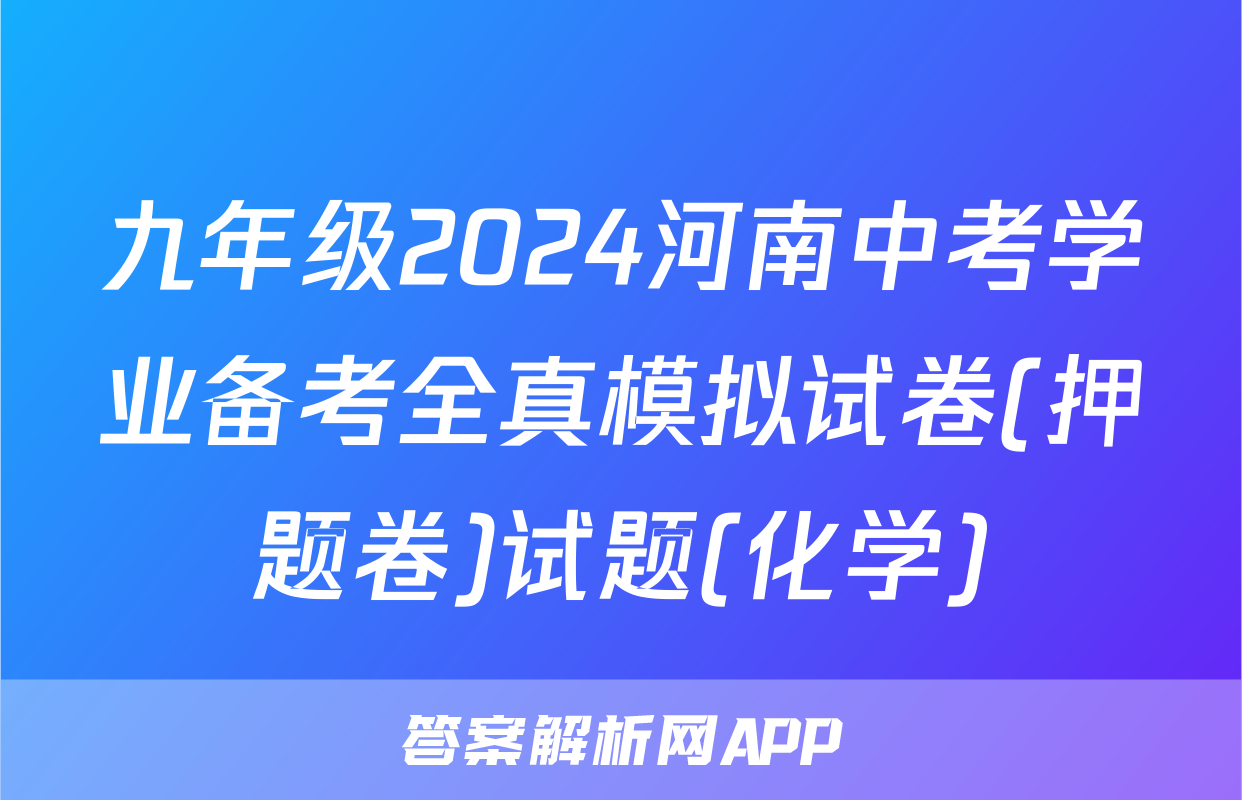 九年级2024河南中考学业备考全真模拟试卷(押题卷)试题(化学)