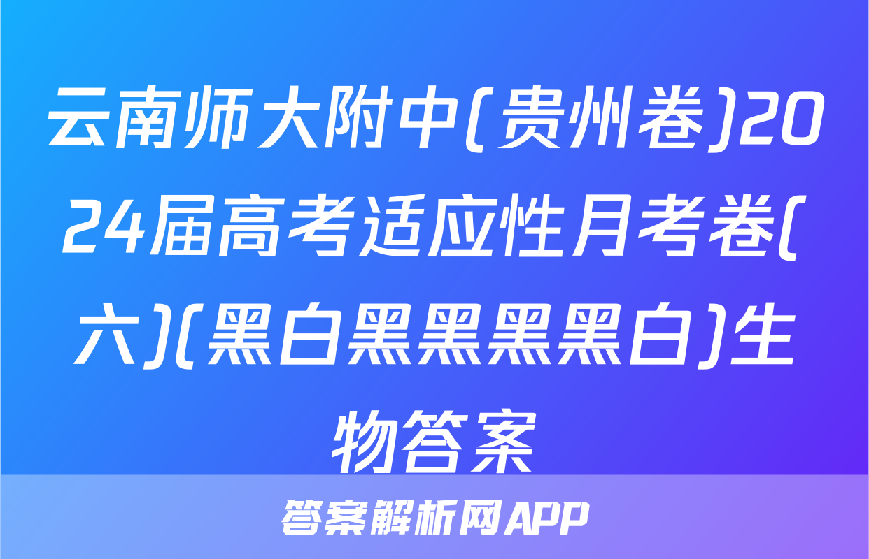 云南师大附中(贵州卷)2024届高考适应性月考卷(六)(黑白黑黑黑黑白)生物答案