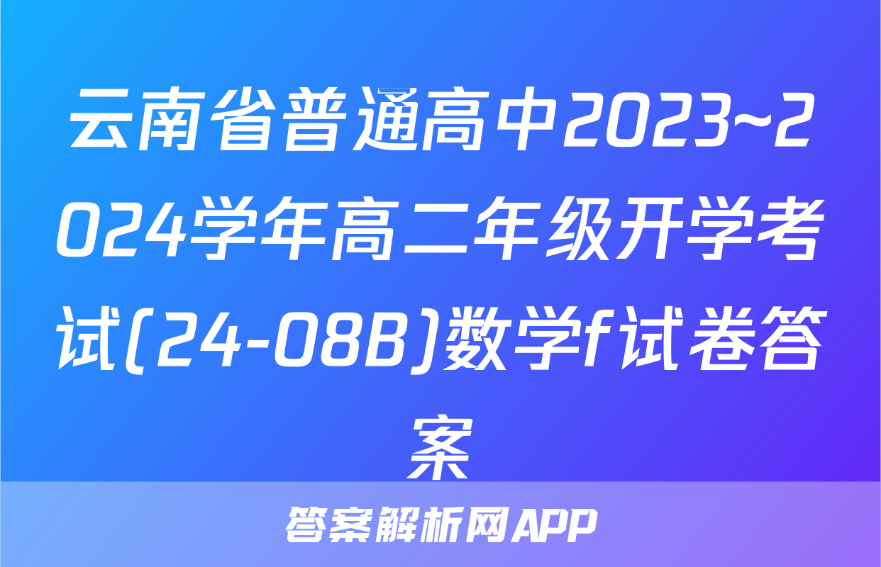云南省普通高中2023~2024学年高二年级开学考试(24-08B)数学f试卷答案