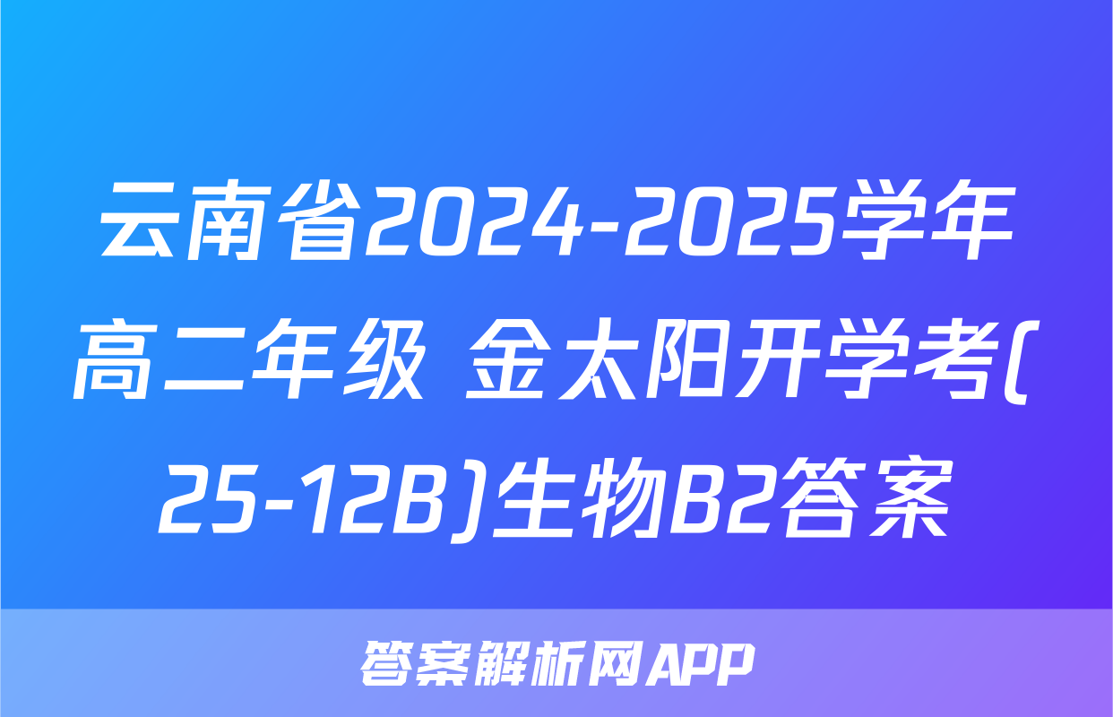云南省2024-2025学年高二年级 金太阳开学考(25-12B)生物B2答案